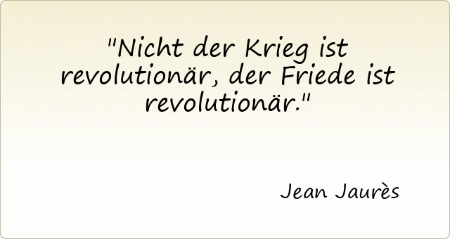 Nicht der Krieg ist revolutionär, der Friede ist revolutionär.