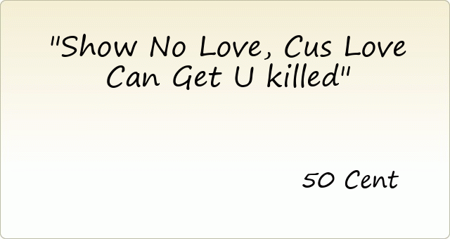 Show No Love , Cus Love Can Get U killed