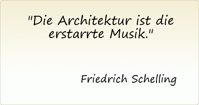 Die Architektur ist die erstarrte Musik.