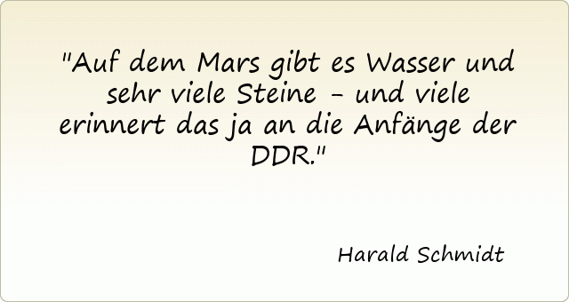 Auf dem Mars gibt es Wasser und sehr viele Steine - und viele erinnert das ja an die Anfänge der DDR.