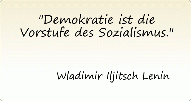 Demokratie ist die Vorstufe des Sozialismus.