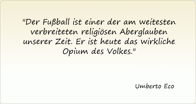 Der Fußball ist einer der am weitesten verbreiteten religiösen Aberglauben unserer Zeit. Er ist heute das wirkliche Opium des Volkes.