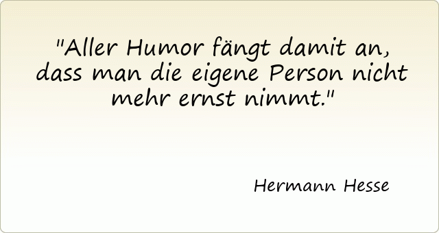 Aller Humor fängt damit an, dass man die eigene Person nicht mehr ernst nimmt.