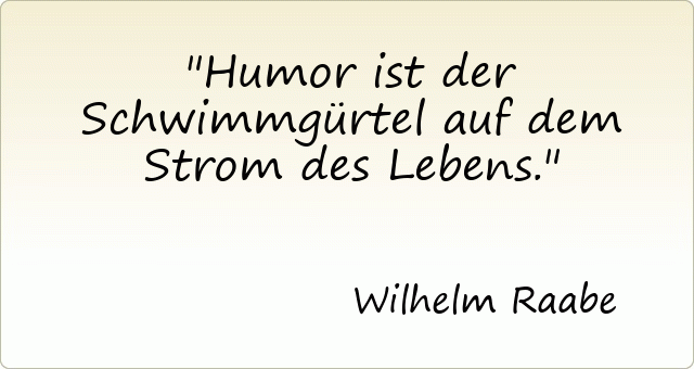 Humor ist der Schwimmgürtel auf dem Strom des Lebens.